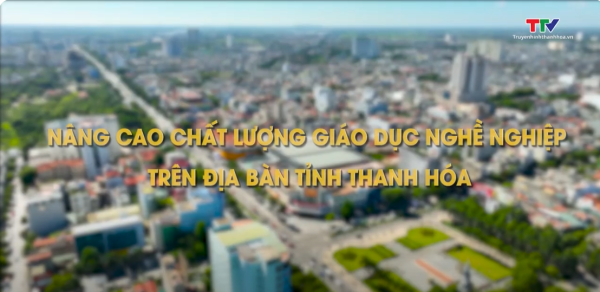 Nâng cao chất lượng giáo dục nghề nghiệp trên địa bàn tỉnh Thanh Hóa